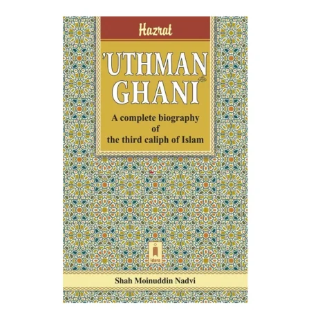 Hazrat Uthman Ghani A Complete Biography Of The Third Caliph Of Islam Shah Moinu