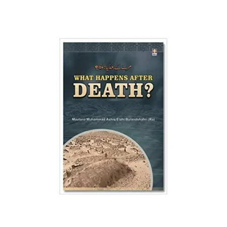 What Happens After Death Maulana Muhammad Ashiq Elahi Bulandshahri Idara English