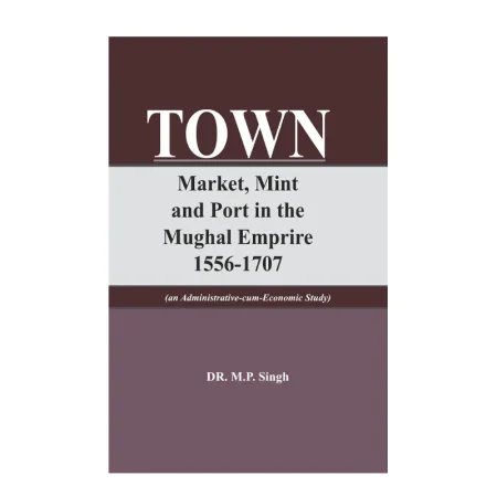 Town Market Mint And Port In Mughal Empire 1556 1707 Dr M P Singh Adam Publishers English