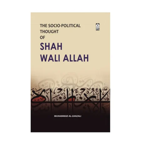 The Socio Political Thought Of Shah Wali Allah Muhammad Al Ghazali Adam Publishers English