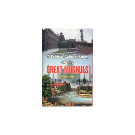 A Politico-Cultural Study Of The Great Mughuls (1526-1707) Dr. Muhammad Qamarudd
