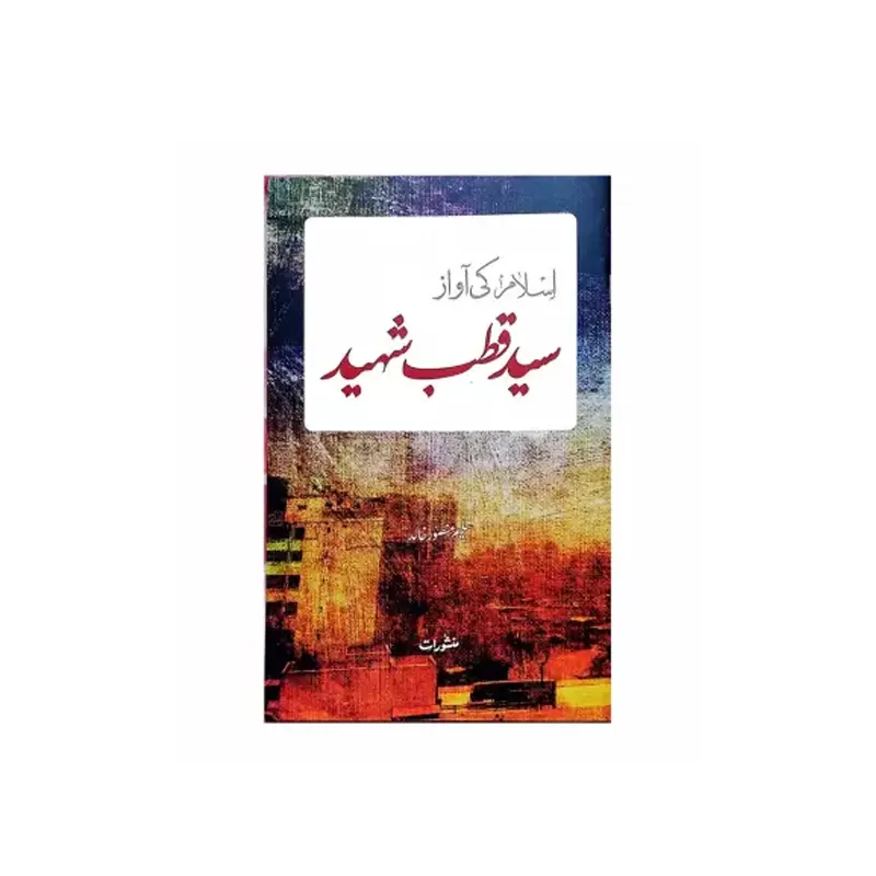 Islam Ki Awaz Sayyad Kutub Shaheed Saleem Mansoor Khalid Manshurat Urdu